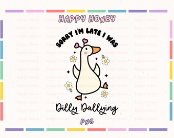 Sorry I’m Late I Was Dilly Dallying PNG, Goose PNG, Cute Silly Goose Png, Trendy Tshirt and Sticker Design, Commercial Use