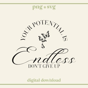 May include: Black and white graphic design with the text "Your Potential Is Endless Don't Give Up" in a circular design with three butterflies.