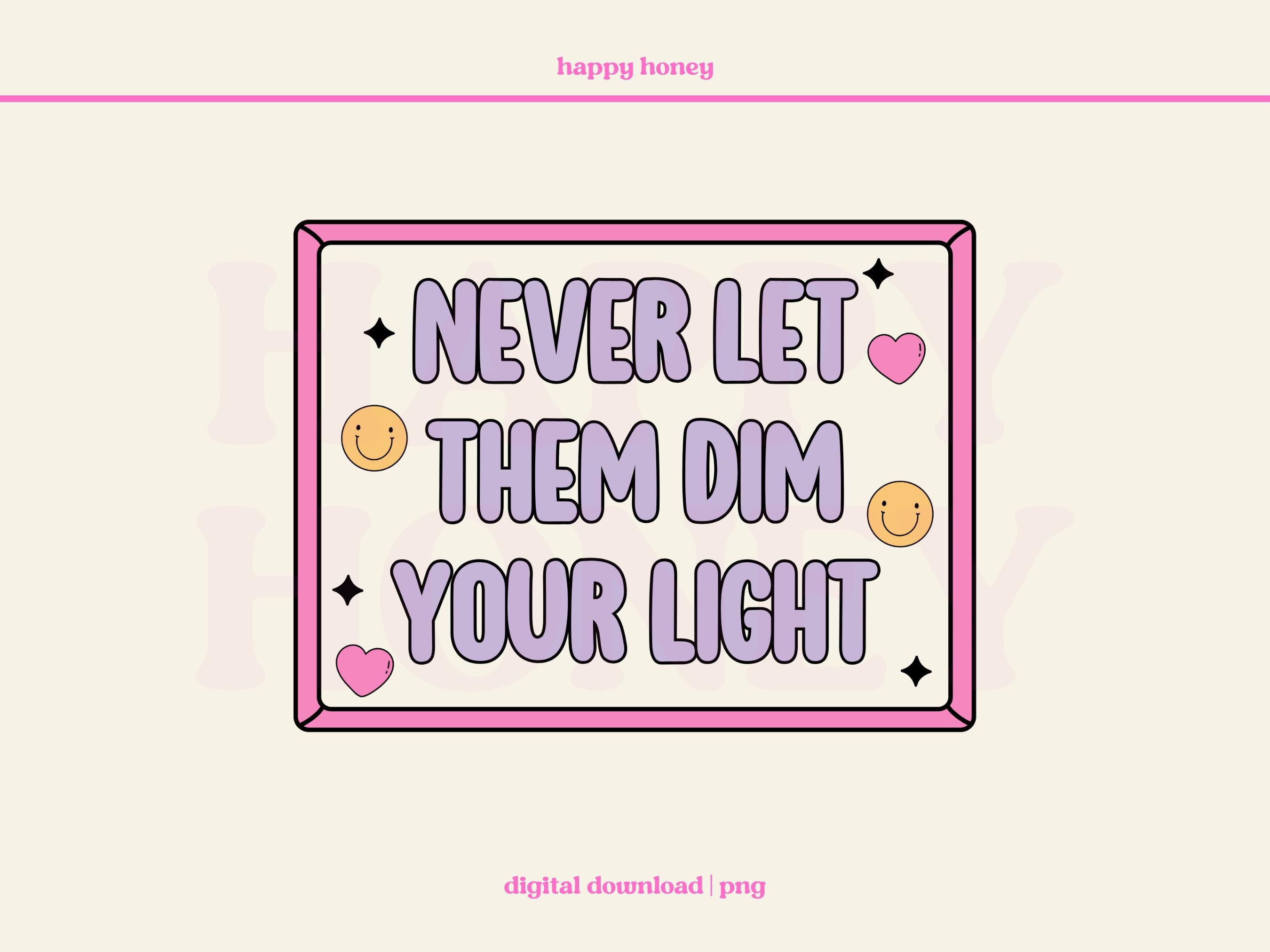 Mental Health Affirmation PNG: Never Let Them Dim Your Light (digital ...