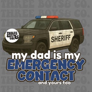 May include: Illustration of a black and white sheriff's SUV with a blue, white, and red light bar. Text reads "my dad is my EMERGENCY CONTACT and yours too."