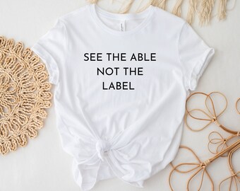 See The Able Not The Label, Special Education Teacher Shirt,  Special Education  Team Shirt, Sped Teacher Shirt, Autism Awareness Shirt