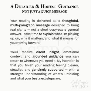May include: A white informational card with black text that reads: A DETAILED & HONEST GUIDANCE NOT JUST A QUICK MESSAGE. Your reading is delivered as a thoughtful, multi-paragraph message designed to bring real clarity. Soul Purpose ASTRO.