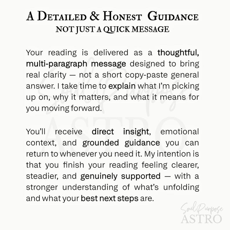 May include: A white informational card with black text that reads: A DETAILED & HONEST GUIDANCE NOT JUST A QUICK MESSAGE. Your reading is delivered as a thoughtful, multi-paragraph message designed to bring real clarity. Soul Purpose ASTRO.