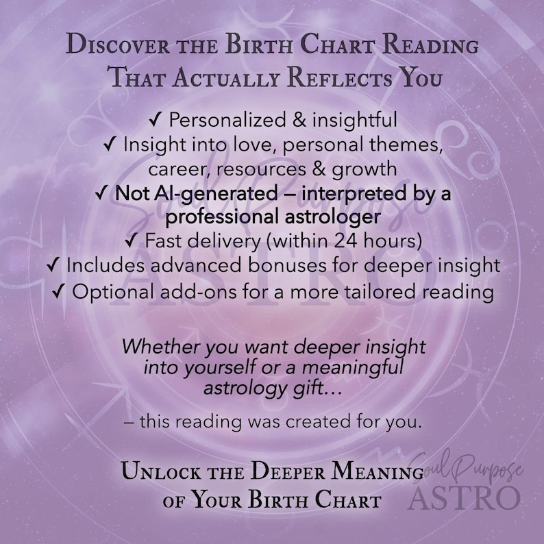 May include: A purple graphic advertisement for a birth chart reading service. The text reads: Discover the Birth Chart Reading That Actually Reflects You, Personalized & insightful, Insight into love, personal themes, career, resources & growth, Not AI-generated, Fast delivery, Includes advanced bonuses, Optional add-ons, Whether you want deeper insight into yourself or a meaningful astrology gift, this reading was created for you, Unlock the Deeper Meaning of Your Birth Chart, Soul Purpose ASTRO.