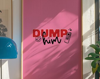 May include: A pink framed poster with the text "DUMP him" in red letters. A smiley face and a retro cell phone are next to the text.