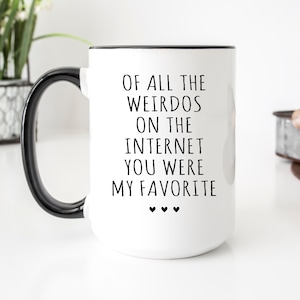 Of All The Weirdos On The Internet Mug, Valentines Day Gift, Online Dating Gift, Funny Valentine's Mug, Anniversary Gift For Him