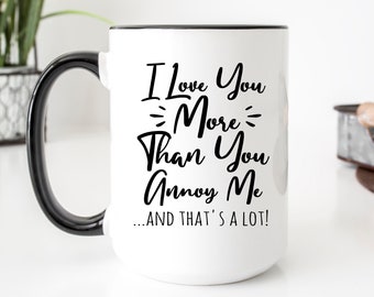 I Love You More Than You Annoy Me Mug, Anniversary Gift, Valentine's Day Mug, Gift For Boyfriend, Funny Gift For Him, Gift From Girlfriend