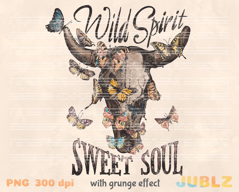 May include: A vintage-style bull skull with a grunge effect, surrounded by colorful butterflies. The text "Wild Spirit Sweet Soul" is written below the skull.