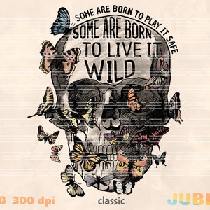 May include: A black and white skull with colorful butterflies surrounding it. The text "Some are born to play it safe. Some are born to live it wild." is written around the skull.