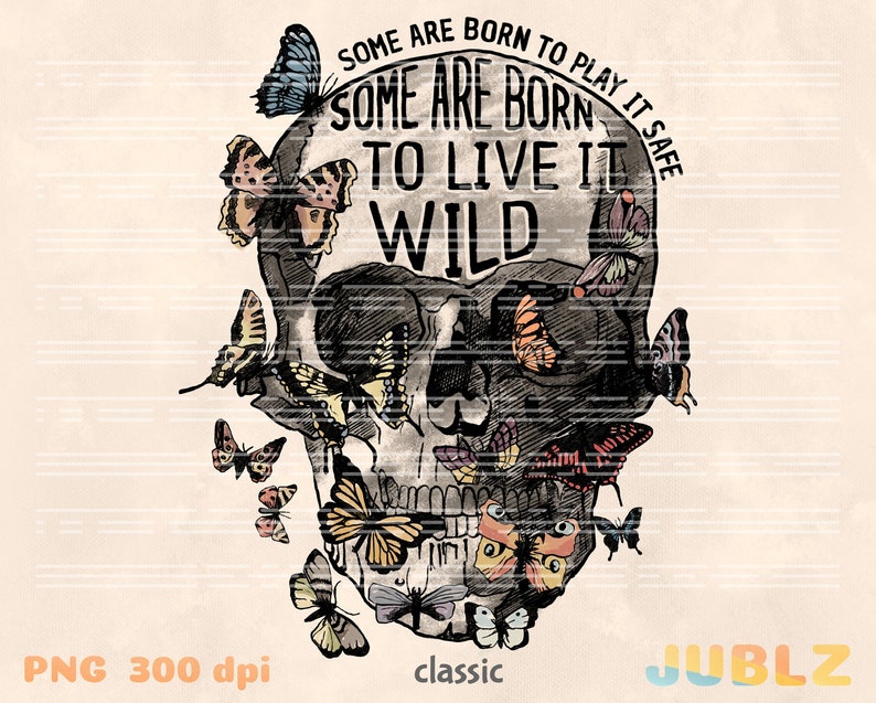 May include: A black and white skull with colorful butterflies surrounding it. The text "Some are born to play it safe. Some are born to live it wild." is written around the skull.