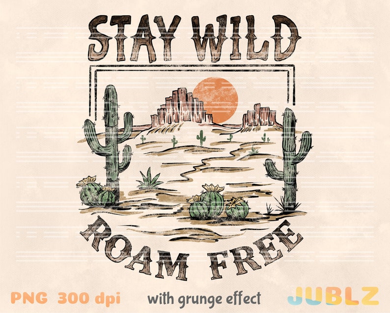 May include: A vintage-style graphic featuring a desert landscape, two cacti, and a setting sun. The text "STAY WILD ROAM FREE" is in a distressed font.