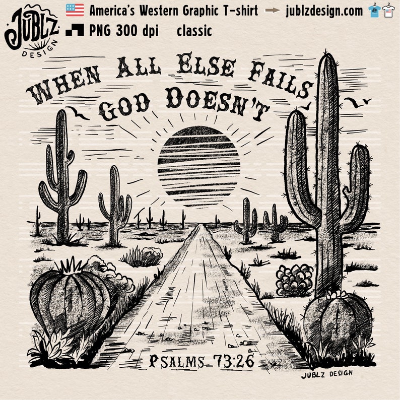 May include: Black and white illustration of a desert landscape with a road leading to a setting sun. The text "WHEN ALL ELSE FAILS GOD DOESN'T" is at the top of the image. The text "PSALMS 73:26" is at the bottom of the image.