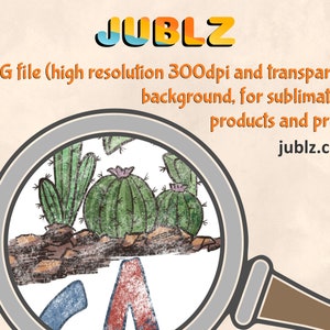 May include: A magnifying glass reveals a digital illustration of a group of cacti with a white background. The text "JUBLZ" is in the upper left corner of the image. The text "PNG file (high resolution 300dpi and transparent background, for sublimation products and print) jublz.com" is below the image.