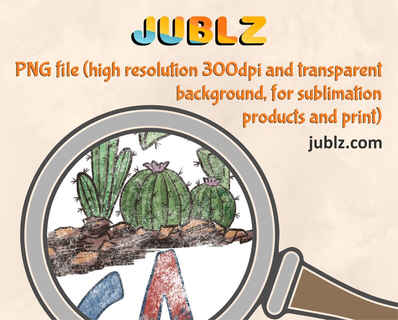 May include: A magnifying glass reveals a digital illustration of a group of cacti with a white background. The text "JUBLZ" is in the upper left corner of the image. The text "PNG file (high resolution 300dpi and transparent background, for sublimation products and print) jublz.com" is below the image.