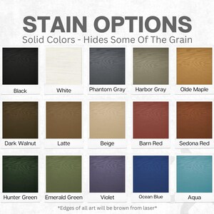 May include: A chart displaying 15 different stain colour options for wood. The colours are arranged in three rows of five. The colours include black, white, phantom grey, harbour grey, olde maple, dark walnut, latte, beige, barn red, sedona red, hunter green, emerald green, violet, ocean blue, and aqua. The text "STAIN OPTIONS" is at the top of the chart. The text "Solid Colours - Hides Some Of The Grain" is below the title. The text "*Edges of all art will be brown from laser*" is at the bottom of the chart.