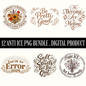 May include: A collection of 12 digital PNG files with various designs and text. The designs include floral elements, phrases like "Community is Resistance," "Be Pretti Good," and "Fight ICE, Not Immigrants." The text "12 ANTI ICE PNG BUNDLE. DIGITAL PRODUCT" is also present.