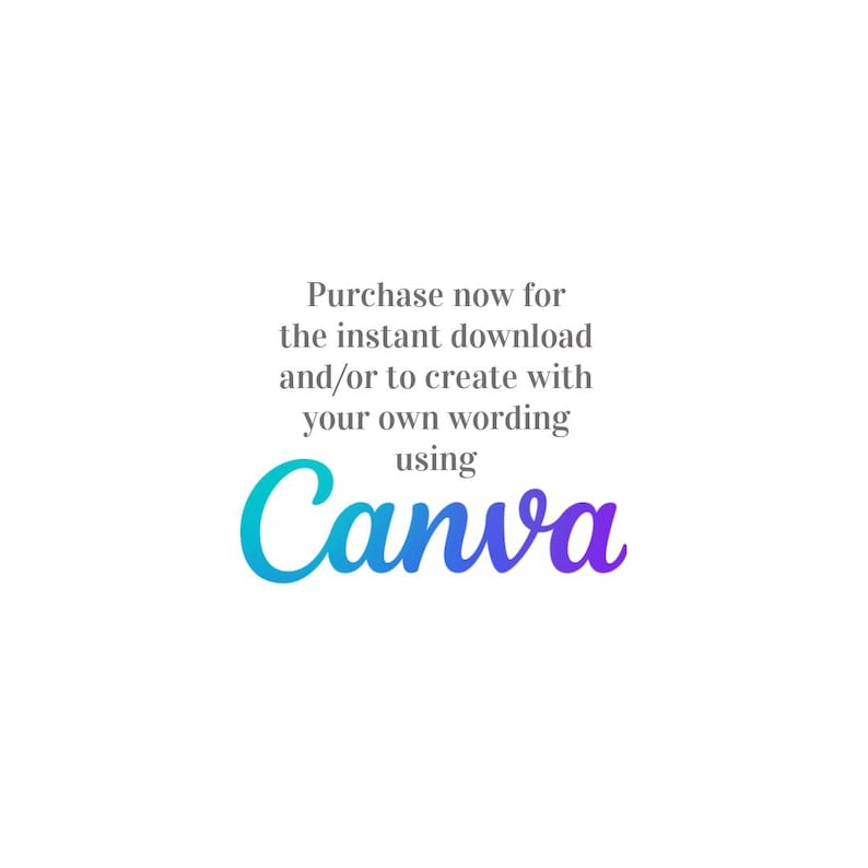 May include: White background with text that reads: "Purchase now for the instant download and/or to create with your own wording using Canva." The word "Canva" is in a gradient of blue to purple.