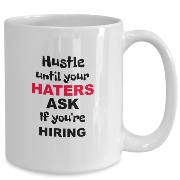 Hustle until your haters ask if you're hiring coffee mug gift for side hustlers high performance entrepreneurs young entrepreneurs tea cup