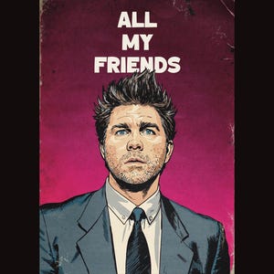 May include: Illustration of a man in a suit with the text "ALL MY FRIENDS" in white letters. The man has blue eyes and a serious expression. The background is a deep pink color.