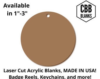 May include: A brown round acrylic blank with a hole in the center. Available in sizes from 1 to 3 inches. Laser cut acrylic blanks, made in the USA. Badge reels, keychains, and more!