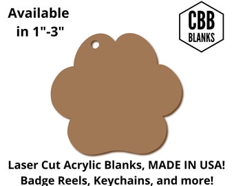 May include: Brown paw print shaped acrylic blank, available in sizes from 1 to 3 inches.  CBB Blanks, Laser Cut Acrylic Blanks, MADE IN USA! Badge Reels, Keychains, and more!
