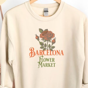 Barcelona Rose Spain Shirt Sweatshirt, Barcelona Flower Market Crewneck Pullover, Relaxed Fit Womens Shirt, Unisex Plus Size Too