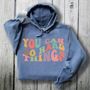 You Can Do Hard Things Sweatshirt, Comfort Colors® Brand Hooded Sweatshirt, You Can Shirt Crewneck, Do Hard Things Pullover, Encourage Hood