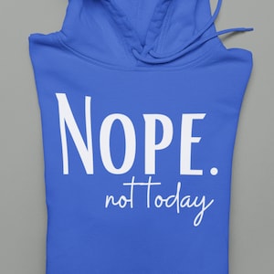 Today Shirt Sassy Nope Not Today Sweatshirt Hoodie, Nope Shirt, Humorous Shirt, Cute Sassy Gift, Funny Graphic Hoodie, Humorous Top, Sarcasm