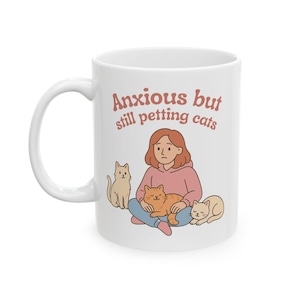 Ceramic Mug, Cute Cat Lover Gift, Pet Owner Coffee Cup, Animal Lover Present, Cozy Home Decor, Anxious mental health, Cat Mom Dad Gift,