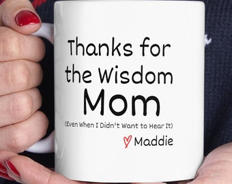 Cute and funny mother's day mug, Heartfelt Thanks for the Wisdom, Mom Appreciation Gift, Cute Coffee Cup Quote, Special gift, 11oz or 15oz