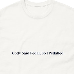 Cody Said Pedal So I Pedalled T-Shirt – Funny Peloton Tee | Cody Rigsby Shirt | Workout Shirt | Spin Class Gift | Fitness Motivation Tee