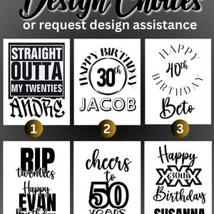 May include: Six different designs for a birthday celebration. The designs feature black text and graphics on a white background. The designs include "Straight Outta My Twenties", "Happy 30th Birthday", "Happy 40th Birthday", "RIP Twenties Happy Evan Birthday", "Cheers to 50 Years", and "Happy 30th Birthday Susanna".