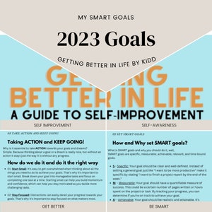 May include: A light blue and orange graphic with the text "Getting Better in Life by Kidd" and "2023 Goals" in a white box. The graphic is divided into two sections, one titled "Self Improvement" and the other titled "Self-Awareness". The "Self Improvement" section has the text "Taking Action and Keep Going!" and "How do we do it and do it the right way". The "Self-Awareness" section has the text "How and Why set SMART goals?" and "Be Smart".