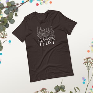 I&#39;d Grow That (Unisex Tee)