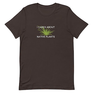 I Carex About Native Plants (Unisex Tee)