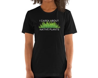 I Carex About Native Plants (Unisex Tee)