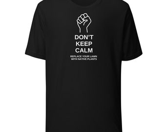 Don't Keep Calm, Plant Natives (Unisex Tee Shirt)