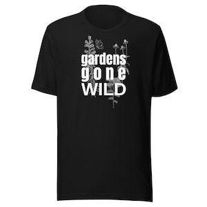 Gardens Gone Wild (Unisex Tee)