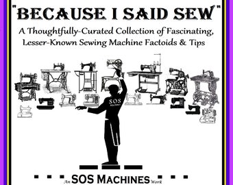 Because I Said Sew...a compilation of interesting sewing machine history, useful sewing machine factoids, sewing tips and trivia!