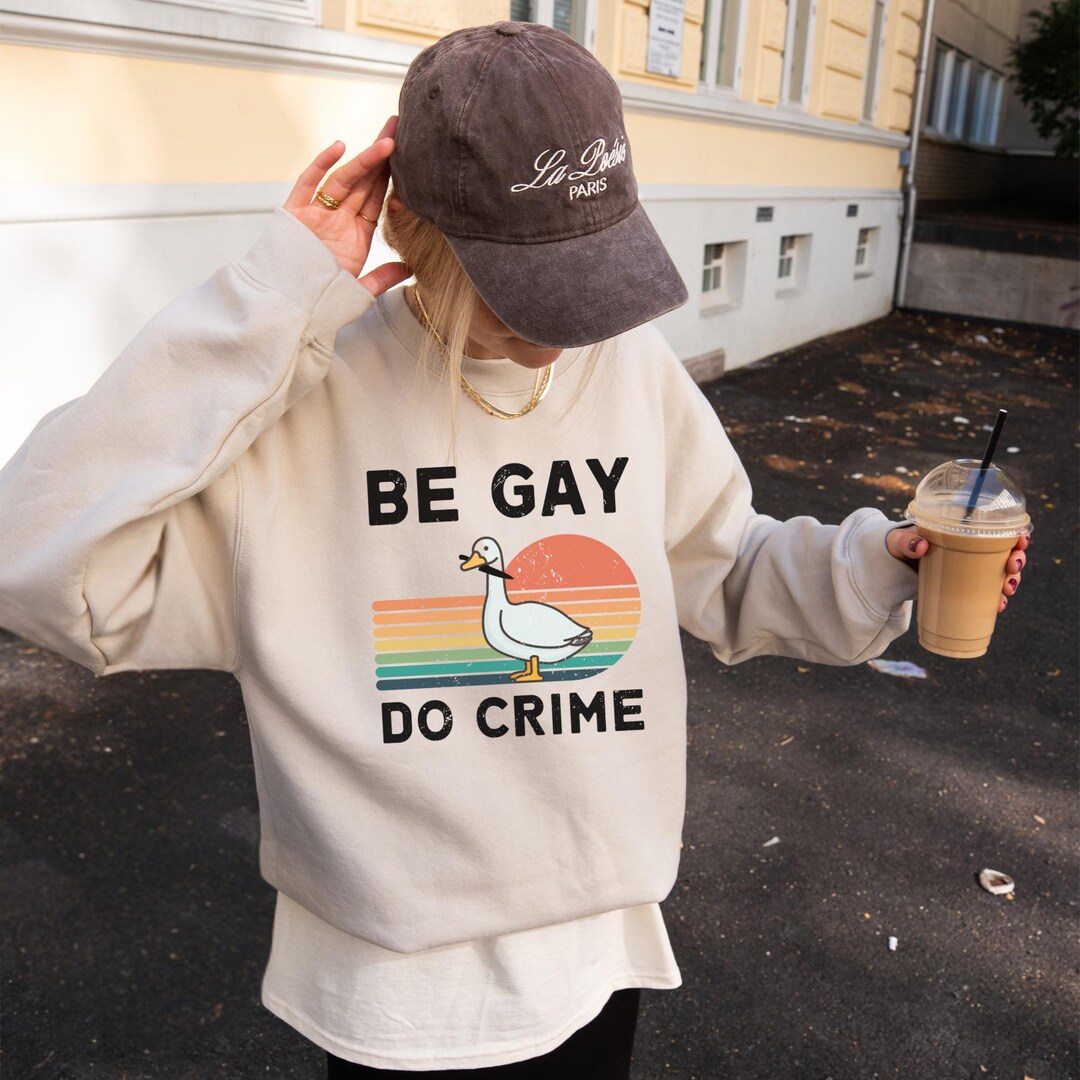 BE GAY Do CRIME Sweatshirt, Gay Goose Shirt, No Goose No Gander, Funny ...