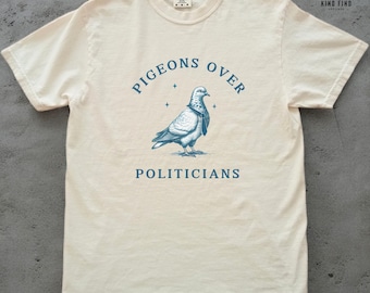 Pigeon Shirt, Pigeons Over Politicians Tshirt, Unhinged Bird Shirt, Funny Political Tee, Pigeon Lover Gift, Random Bird Vintage Retro