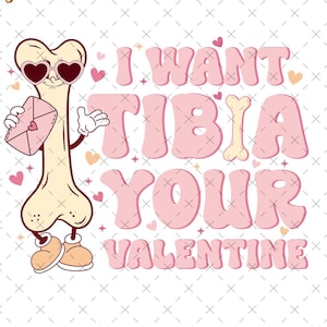 May include: A cartoon bone wearing sunglasses and holding a pink envelope with hearts. The text "I WANT TIBIA YOUR VALENTINE" is written in pink letters with a white outline.