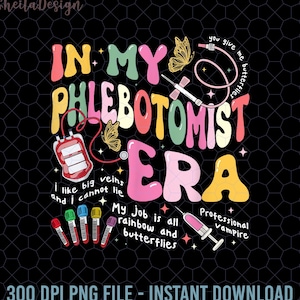 May include: A colorful graphic design with the text "In My Phlebotomist Era" and the text "I like big veins and I cannot lie" with a blood bag and test tubes. The text "My job is all rainbow and butterflies" and "Professional vampire" are also included.
