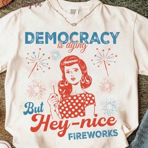 Democracy Is Dying But Hey Nice Fireworks PNG SVG, Political Humor Sarcastic USA 4th of July Svg, Retro Funny Patriotic Shirt Sticker Design
