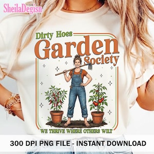 Puede incluir: Camiseta blanca con un gráfico que presenta a una mujer con una azada, el texto "Dirty Hoes Garden Society" y plantas en macetas. También se incluye la frase "WE THRIVE WHERE OTHERS WILT". La imagen es un archivo PNG de 300 DPI.