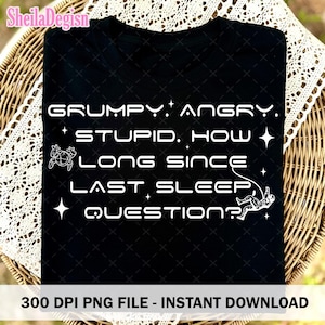 May include: Black t-shirt with white text: "GRUMPY. ANGRY. STUPID. HOW LONG SINCE LAST SLEEP QUESTION?" Features a turtle and astronaut graphic. A PNG file for instant download.