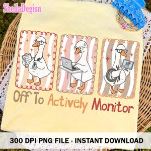 May include: A light yellow t-shirt featuring three cartoon geese wearing glasses and working. The geese are in framed boxes with a striped background. The text "Off To Actively Monitor" is below the geese. The bottom of the shirt reads "300 DPI PNG FILE - INSTANT DOWNLOAD".
