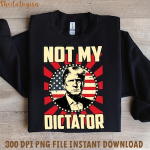 Not My Dictator anti Trump Png, Dictator Anti Racism, Anti Trump AGOLF, Women&#39;s Rights, Trump Hater, Political Protest, Anti MAGA Political
