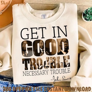 May include: A beige sweatshirt with the text "Get in Good Trouble Necessary Trouble - John Lewis" printed in black. The text is surrounded by images of John Lewis.