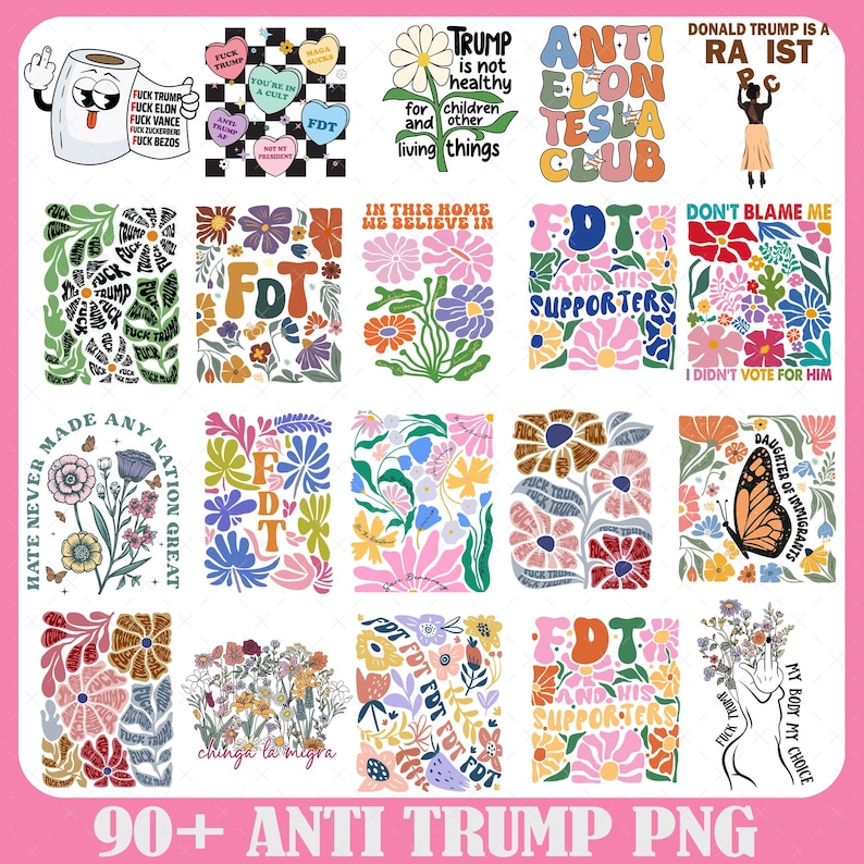 May include: A collection of over 90 anti-Trump PNG graphics. The designs feature floral arrangements, text, and illustrations with messages such as "Trump is not healthy," "Anti Elon Tesla Club," and "My body, my choice."